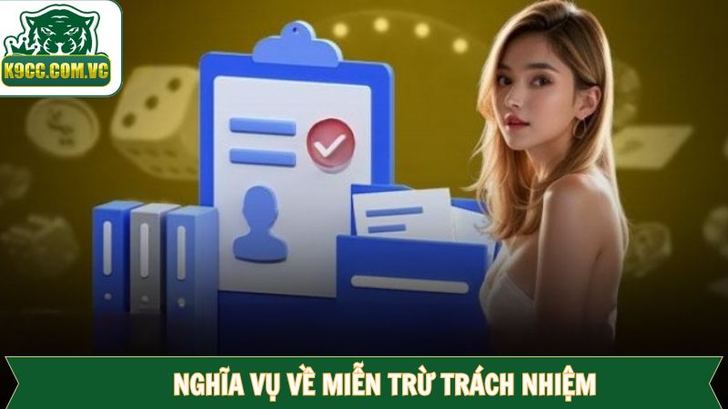 Miễn Trừ Trách Nhiệm - Chính Sách Cần Thiết Cho Hội Viên Tại K9CC 3 Nghia vụ miễn trừ trách nhiệm giữa K99C và hội viên