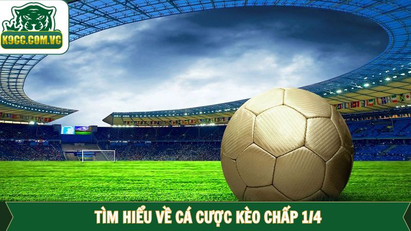 Cá Cược Kèo Chấp 1/4 - K9CC Bật Mí 3 Tips Thu Về Tiền Tỷ 2 Tìm hiểu khái niệm cược chấp 1/4