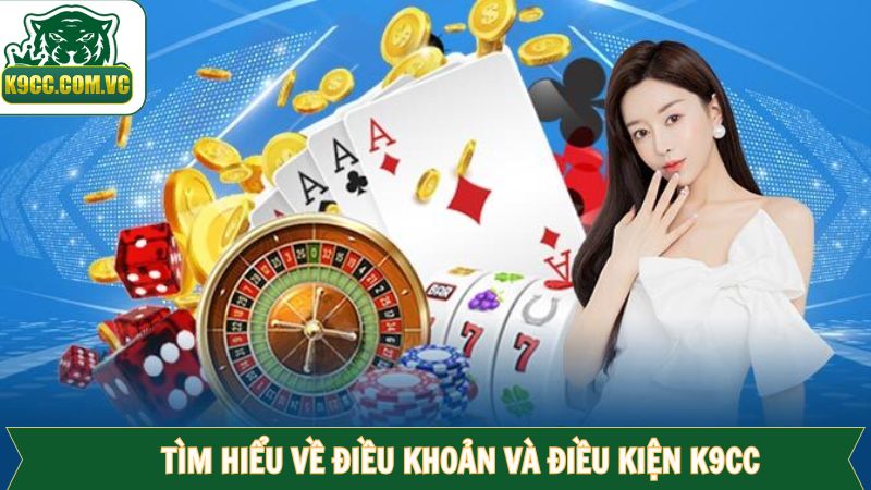 Điều Khoản Và Điều Kiện K9CC - Nội Dung Cá Cược Quan Trọng 1 Nét chính về điều khoản và điều kiện K9CC